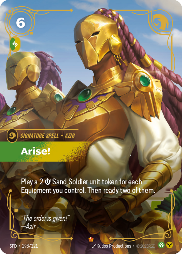Riftbound Spell: Arise!. Play a 2 [M] Sand Soldier unit token for each Equipment you control. Then do this: Ready up to two of them.
