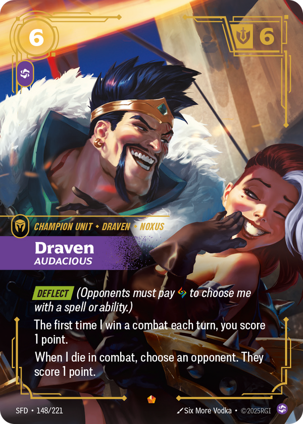 Riftbound Unit: Draven, Audacious. [Deflect] (Opponents must pay [A] to choose me with a spell or ability.)
The first time I win a combat each turn, you score 1 point.
When I die in combat, choose an opponent. They score 1 point.