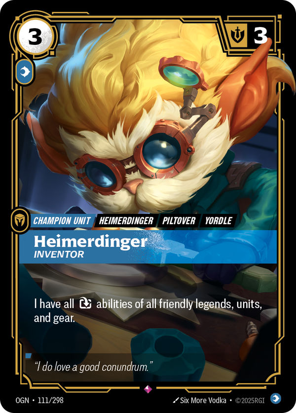 Riftbound Unit: Heimerdinger, Inventor. I have all [T] abilities of all friendly legends, units, and gear.
