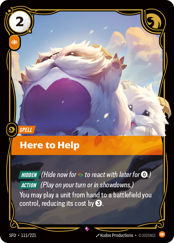 Riftbound Spell: Here to Help. [Hidden] (Hide now for [A] to react with later for [0].)
[Action] (Play on your turn or in showdowns.)
You may play a unit from hand to a battlefield you control, reducing its cost by [3].