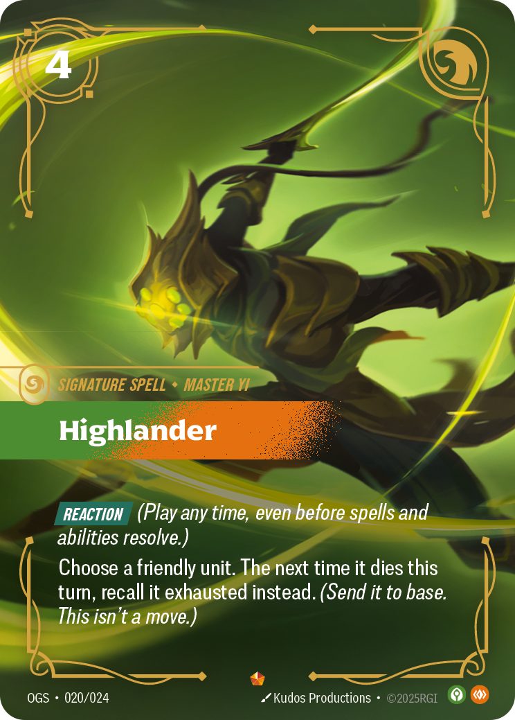 Riftbound Spell: Highlander. [Reaction] (Play any time, even before spells and abilities resolve.)
Choose a friendly unit. The next time it would die this turn, heal it, exhaust it, and recall it instead. (Send it to base. This isn't a move.)