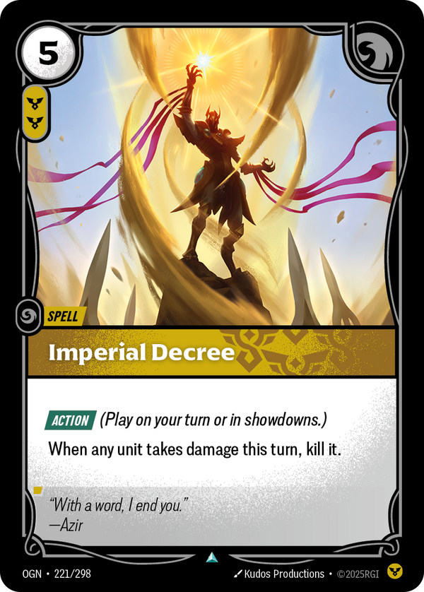 Riftbound Spell: Imperial Decree. [Action] (Play on your turn or in showdowns.)
When any unit takes damage this turn, kill it.