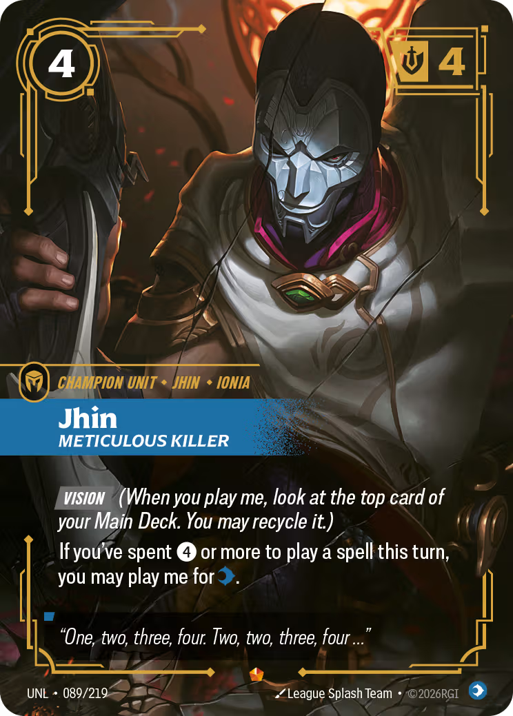 Riftbound Unit: Jhin, Meticulous Killer. [Vision] (When you play me, look at the top card of your Main Deck. You may recycle it.)
If you've spent [4] or more to play a spell this turn, you may play me for [C].