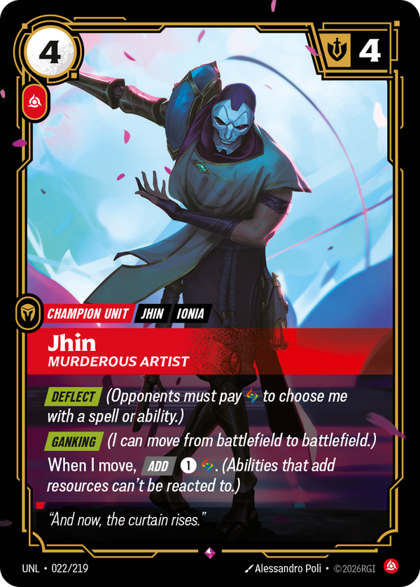 Riftbound Unit: Jhin, Murderous Artist. [Deflect] (Opponents must pay [A] to choose me with a spell or ability.)
[Ganking] (I can move from battlefield to battlefield.)
When I move, [Add] [1][A]. (Abilities that add resources can't be reacted to.)