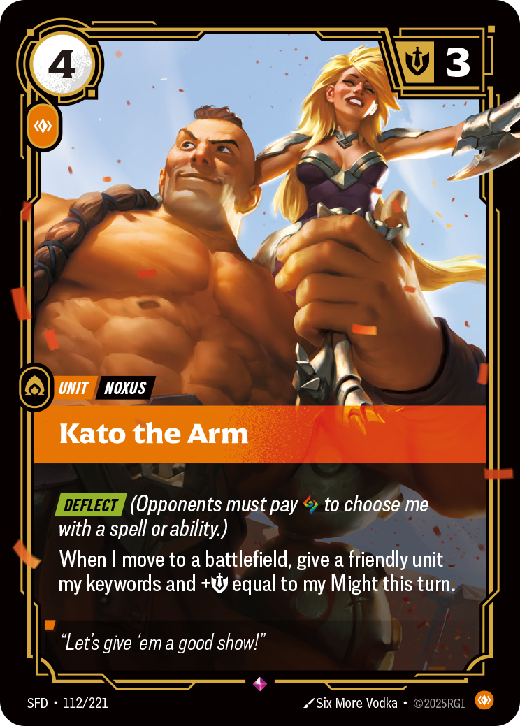 Riftbound Unit: Kato the Arm. [Deflect] (Opponents must pay [A] to choose me with a spell or ability.)
When I move to a battlefield, give another friendly unit my keywords and +[M] equal to my Might this turn.