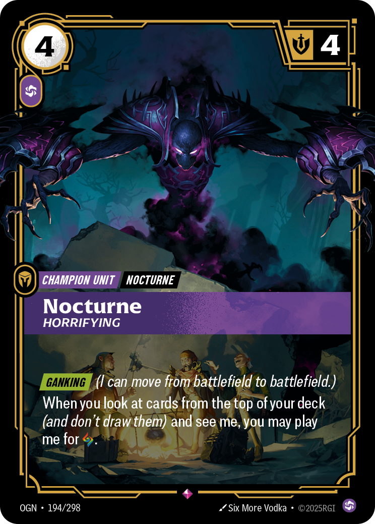 Riftbound Unit: Nocturne, Horrifying. [Ganking] (I can move from battlefield to battlefield.)
As you look at or reveal me from the top of your deck, you may banish me. If you do, you may play me for [A].