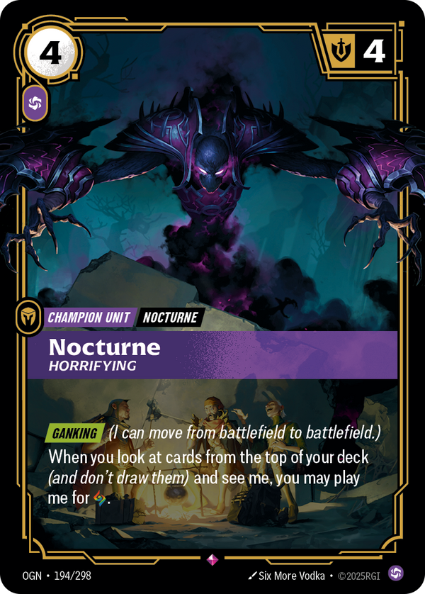 Riftbound Unit: Nocturne, Horrifying. [Ganking] (I can move from battlefield to battlefield.)
As you look at or reveal me from the top of your deck, you may banish me. If you do, you may play me for [A].