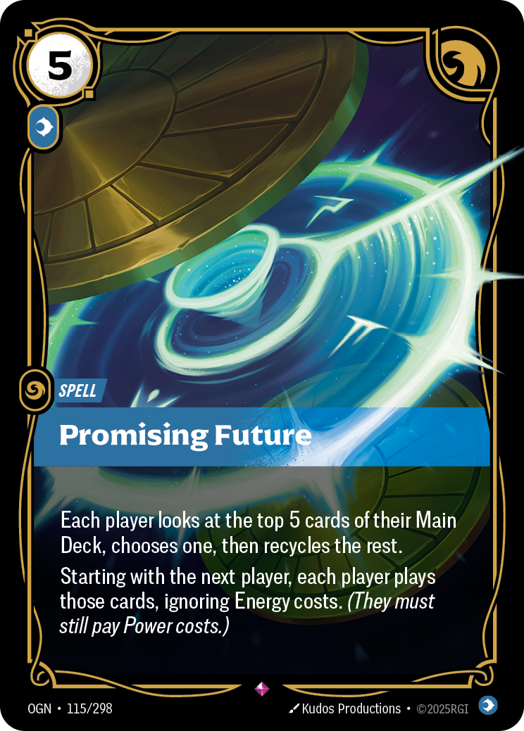 Riftbound Spell: Promising Future. Each player looks at the top 5 cards of their Main Deck, banishes one of them, then recycles the rest. Starting with the next player, each player plays those cards, ignoring Energy costs. (They must still pay Power costs.)