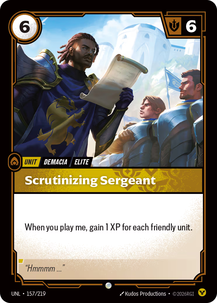 Riftbound Unit: Scrutinizing Sergeant . When you play me, gain 1 XP for each friendly unit.