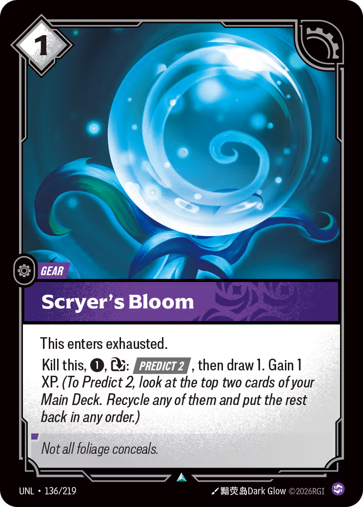 Riftbound Gear: Scryer's Bloom. This enters exhausted.
Kill this, [1], [T]: [Predict 2], then draw 1. Gain 1 XP.  (To Predict 2, look at the top two cards of your Main Deck. Recycle any of them and put the rest back in any order.)