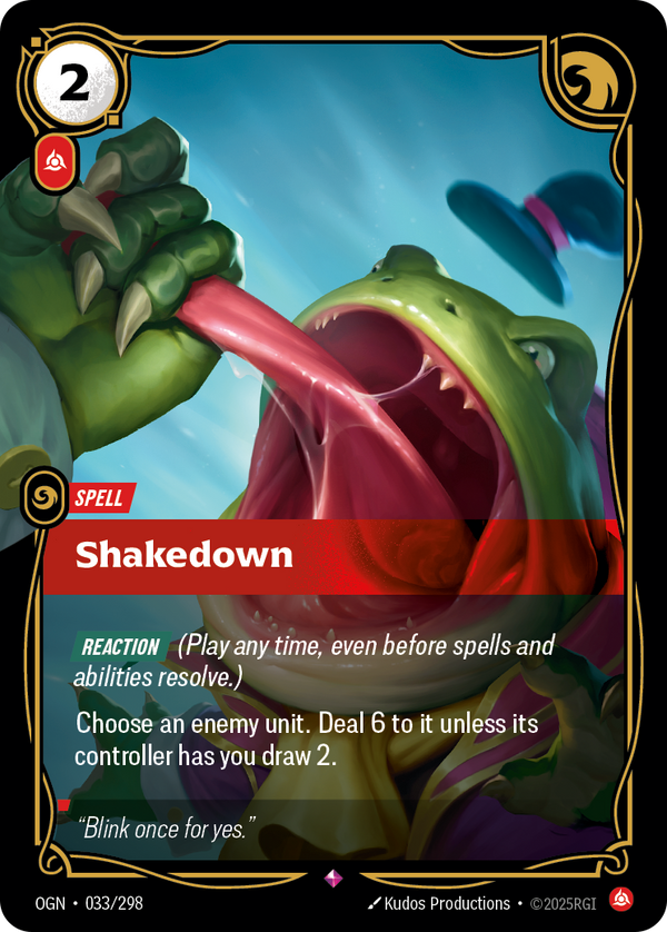 Riftbound Spell: Shakedown. [Reaction] (Play any time, even before spells and abilities resolve.)
Choose an enemy unit. Deal 6 to it unless its controller has you draw 2.