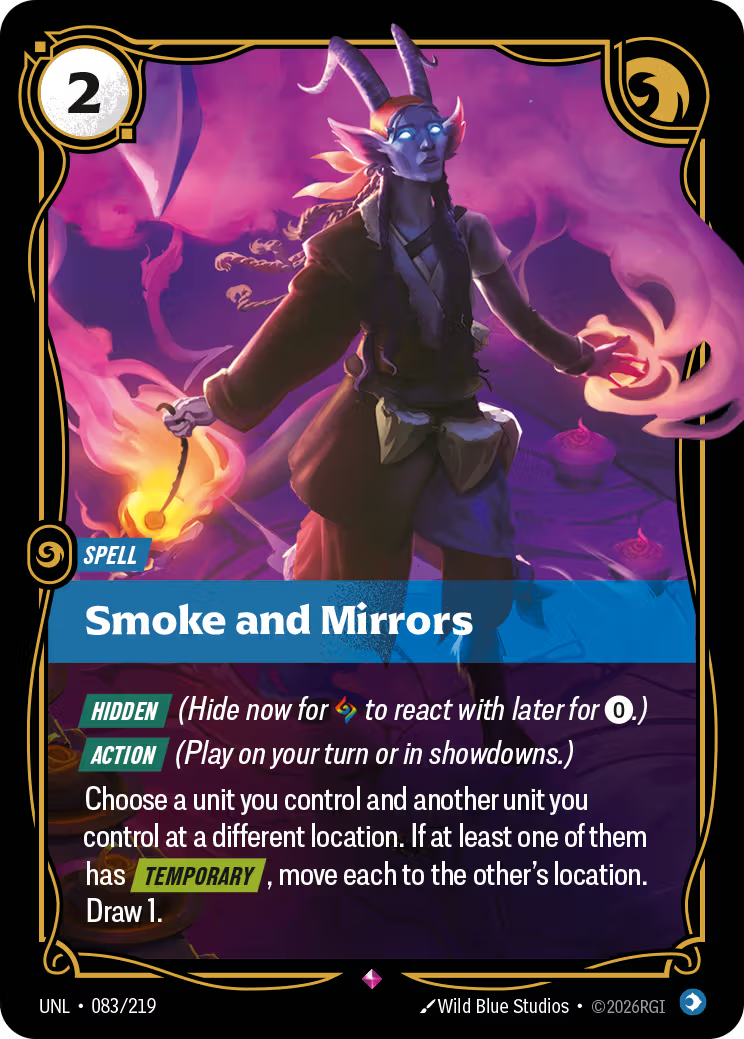 Riftbound Spell: Smoke and Mirrors. [Hidden] (Hide now for [A] to react with later for [0].)
[Action] (Play on your turn or in showdowns.)
Choose a unit you control and another unit you control at a different location. If at least one of them has [Temporary], move each to the other's location. Draw 1.