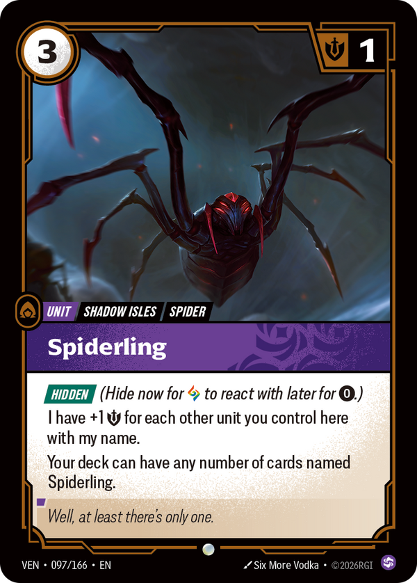 Riftbound Unit: Spiderling. [Hidden] (Hide now for [A] to react with later for [0].)
I have +1 [S] for each other unit you control here with my name.
Your deck can have any number of cards named Spiderling.