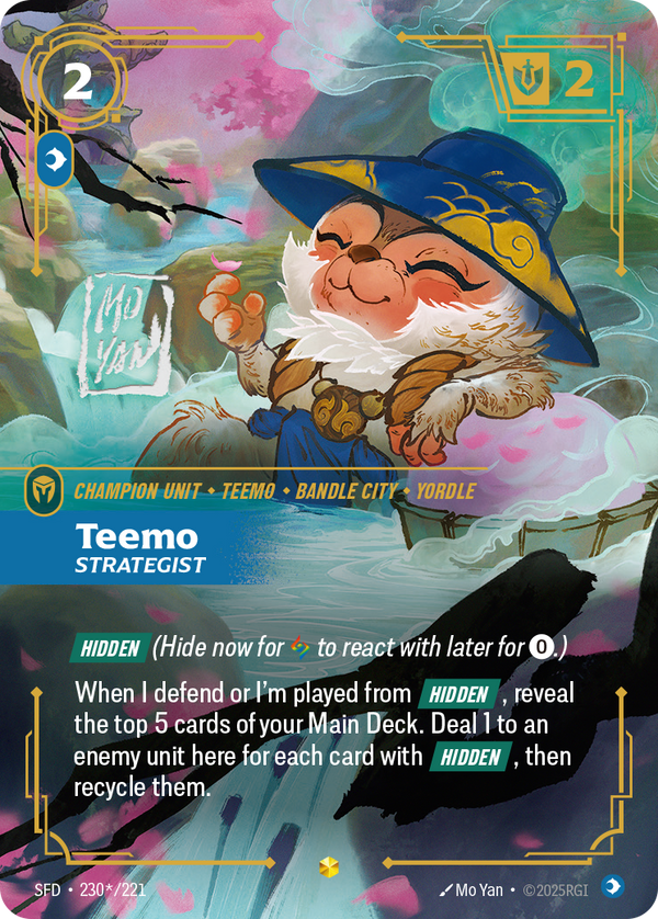 Riftbound Unit: Teemo, Strategist. [Hidden] (Hide now for [A] to react with later for [0].)
When I defend or I'm played from [Hidden], reveal the top 5 cards of your Main Deck. Deal 1 to an enemy unit here for each card with [Hidden], then recycle them.
