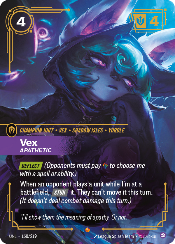Riftbound Unit: Vex, Apathetic. [Deflect] (Opponents must pay [A] to choose me with a spell or ability.)
When an opponent plays a unit while I'm at a battlefield, [Stun] it. They can't move it this turn. (It doesn't deal combat damage this turn.)